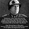 After the war General Patton said we fought on the wrong side. He feared what America would become in 50 years. Welp, you see now what he was talking about.