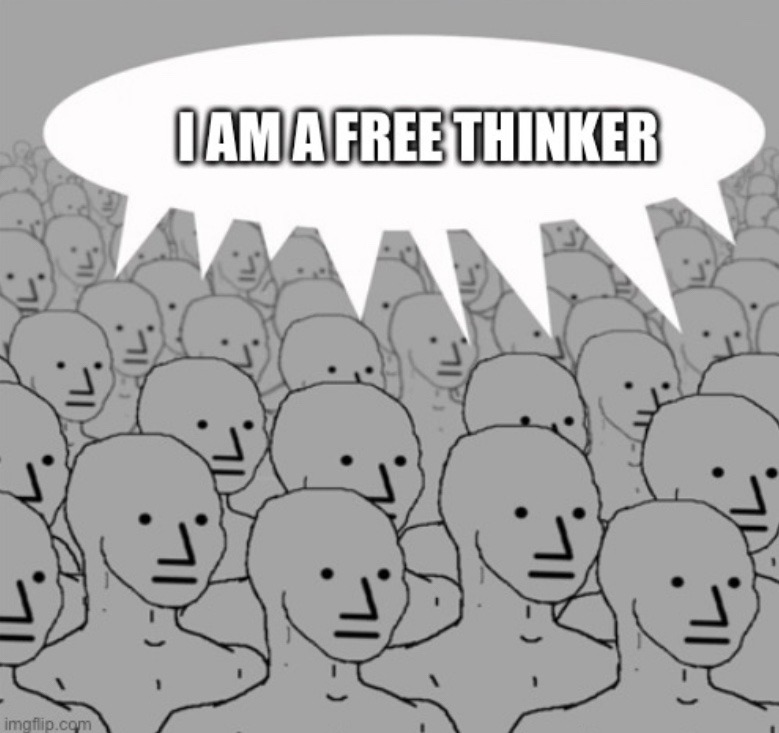 everyone thinks that they are free thinkers - meme