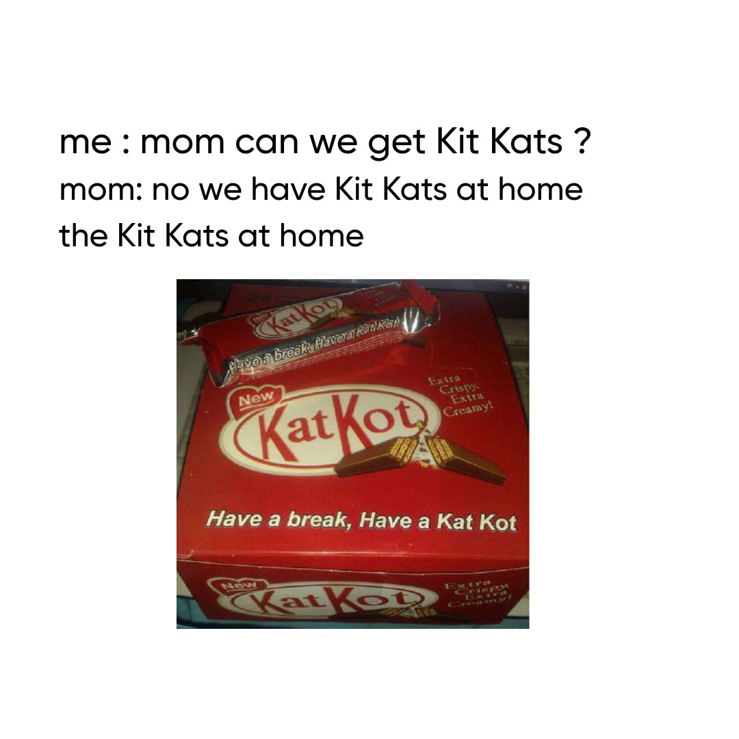 can we have kit kats - meme