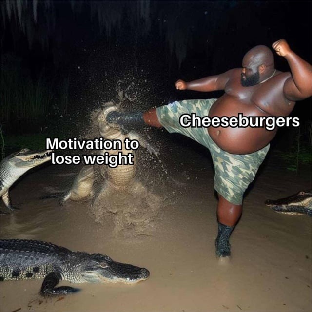 Cheeseburgers are both the problem and the motivation - meme