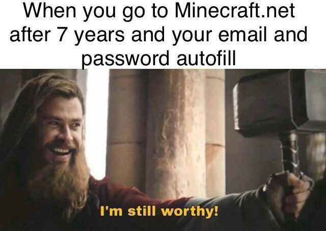 When you go to Minecraft.net after 7 years and your email and password autofill - meme