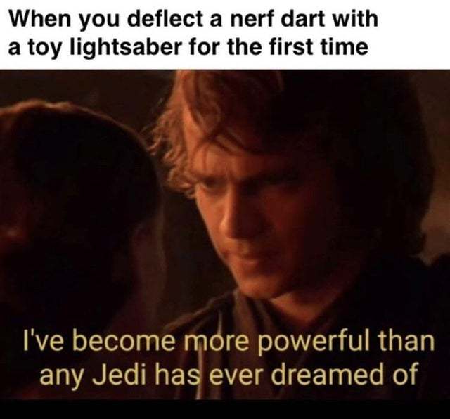 When you deflect a nerf dart with a toy lightsaber for the first time - meme