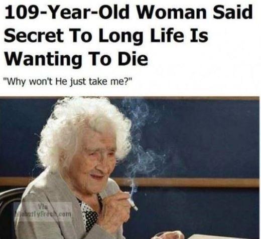 The secret to long life is wanting to die - meme
