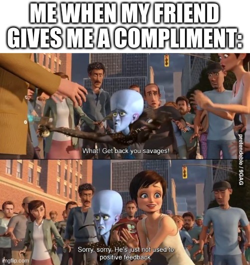 Me when my friend gives me a compliment - meme