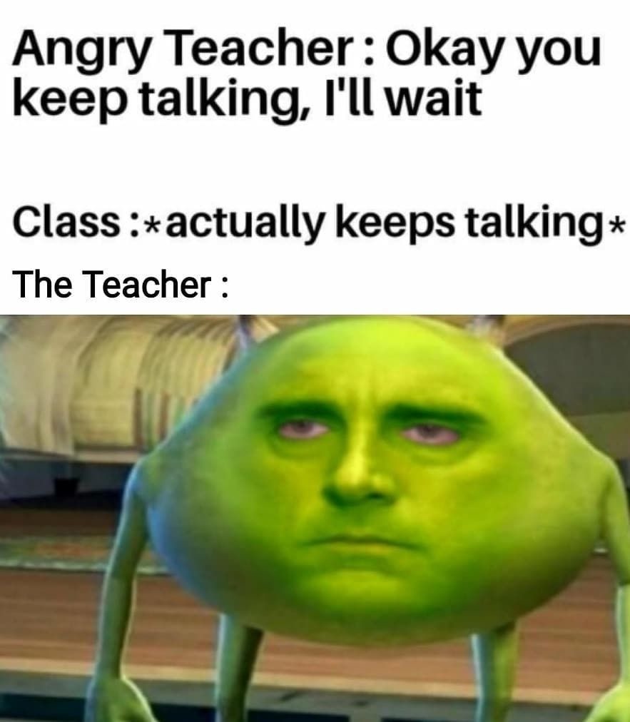 Teacher just wanna continue the lesson - meme