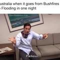 Australia when it goes from Bushfires to flooding in one night