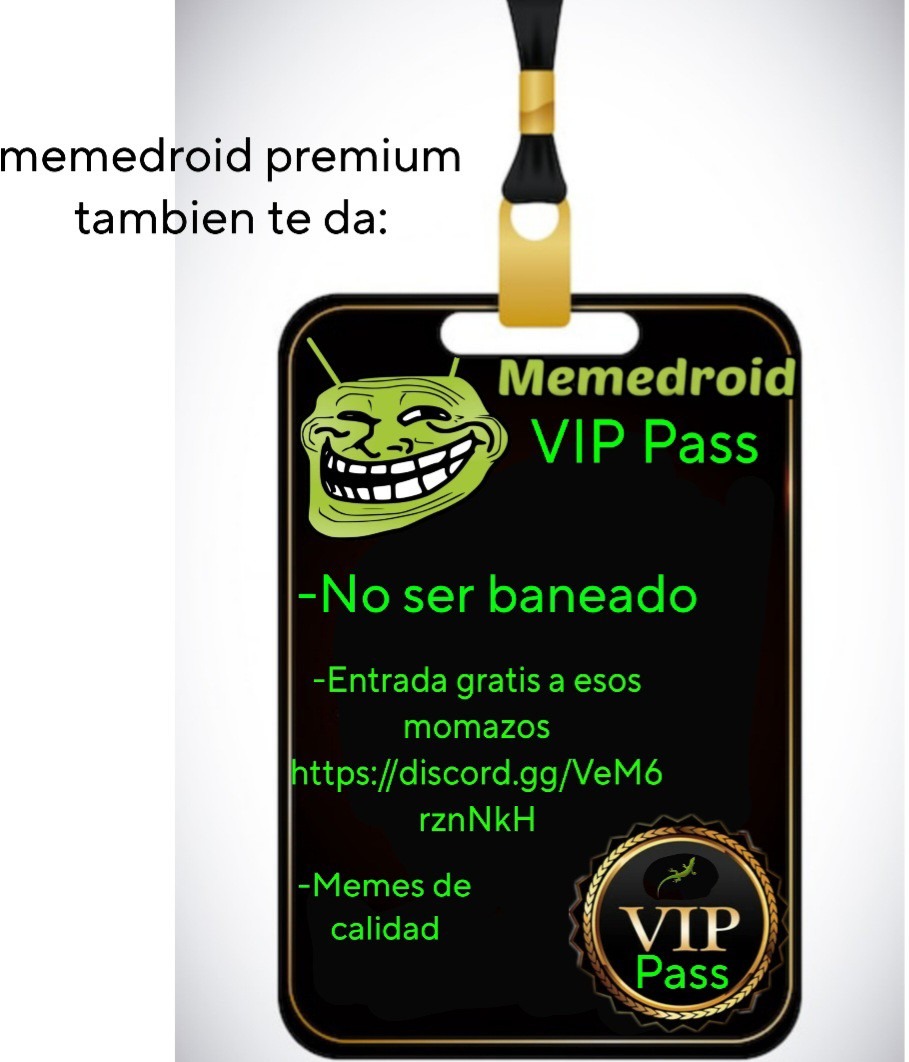 Solo con comprar memedroid premium!!! Compralo ya y obten el Vip pass!!!