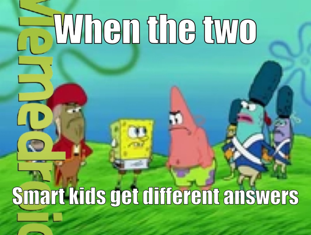 when the two smart kids get different answers - meme