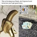 This is the banana of luck, don't ignore it and tomorrow you'll get good news