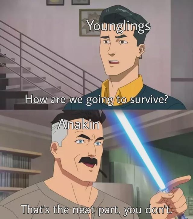 Younglings: how do we survive? Anakin: that’s the neat part, you don’t - meme