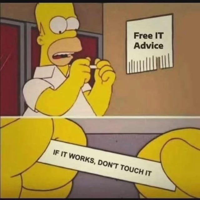 Free IT advice: if it works, don’t touch it. Seriously - meme