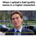 Only high resolution memes please