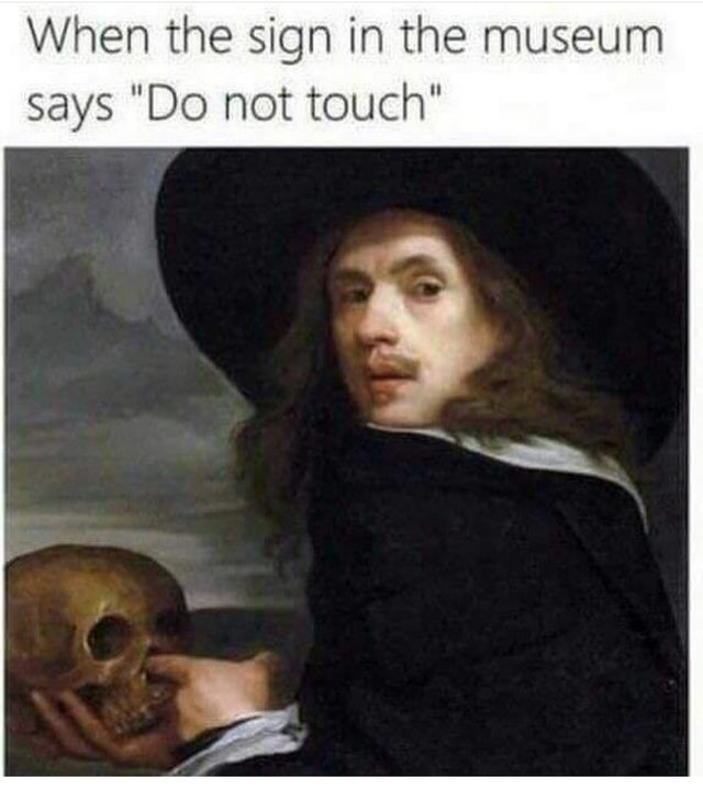 When the sign in the museum says do not touch - meme