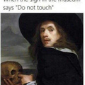 When the sign in the museum says do not touch