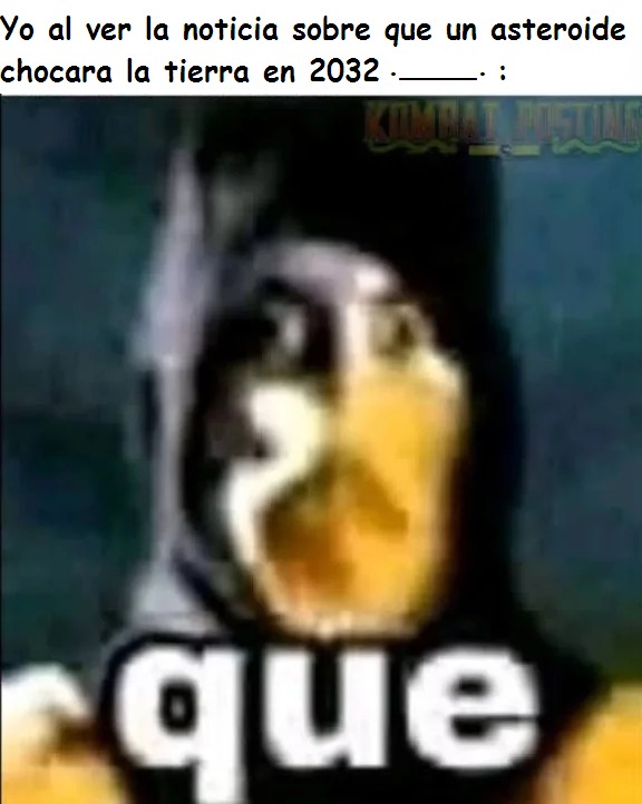 otro meme robado pero con el titulo diferente,por cierto esto del asteroide es real fue descubierto en chile por una estacion espacial,y la nasa esta investigando mas a ver si ese asteroide no nos hace polvo a una parte del mundo