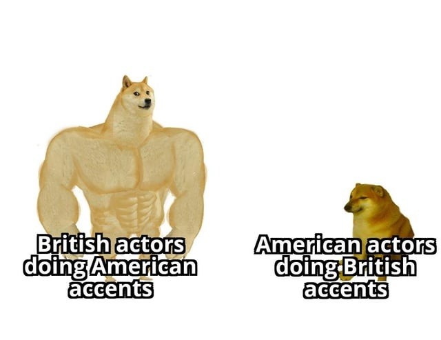 Actors doing accents: Brits be flawless, Americans be lost - meme