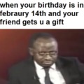 When your birthday is in February 14th