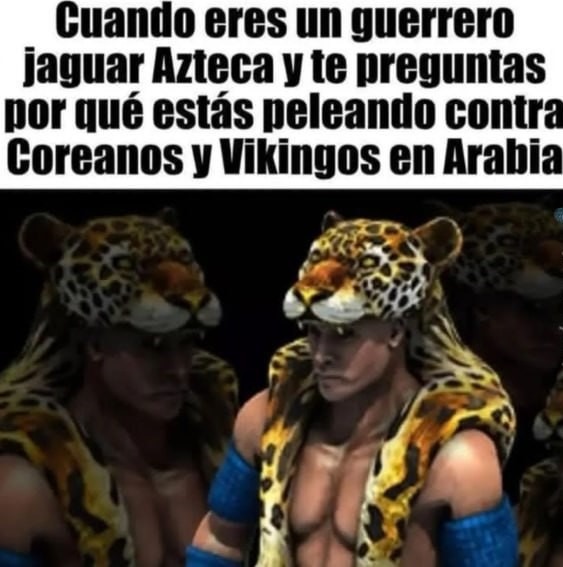 Eres un guerrero jaguar y estás peleando contra vikingos en Arabia... todo bien - meme