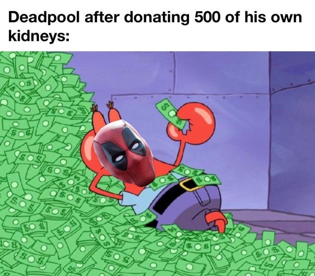 Deadpool after donating 500 of his own kidneys - meme
