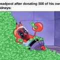 Deadpool after donating 500 of his own kidneys