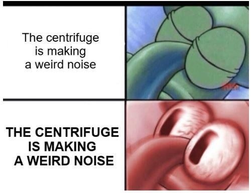 Centrifuge making a weird noise? Panic mode activated - meme