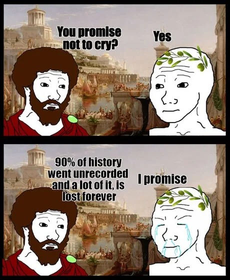 90% of history went unrecorded - meme