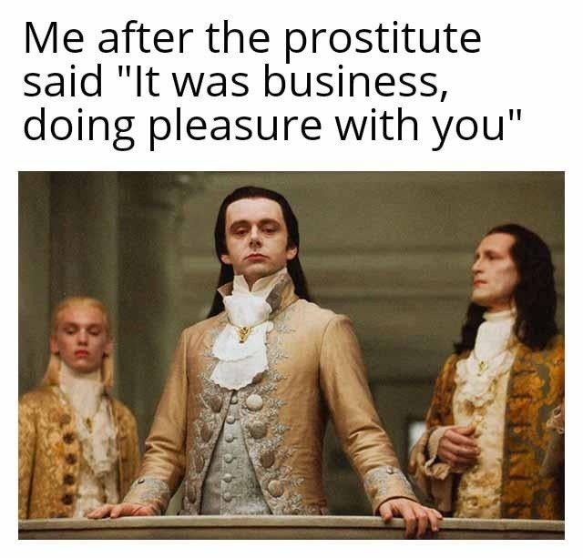 Me after she said doing pleasure with you was just business - meme