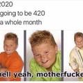 In 2020 it's going to be 420 for a whole month