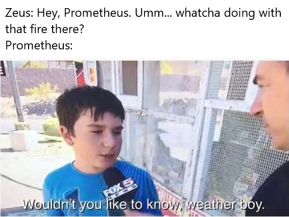 Hey Prometehus watcha doing with that fire there? - meme