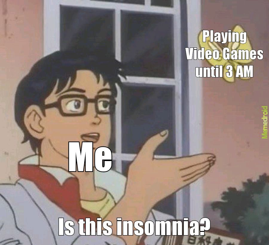 Haha I don't have insomnia I just don't go to sleep - meme