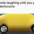 Ya boy pulling up in the lemonsine