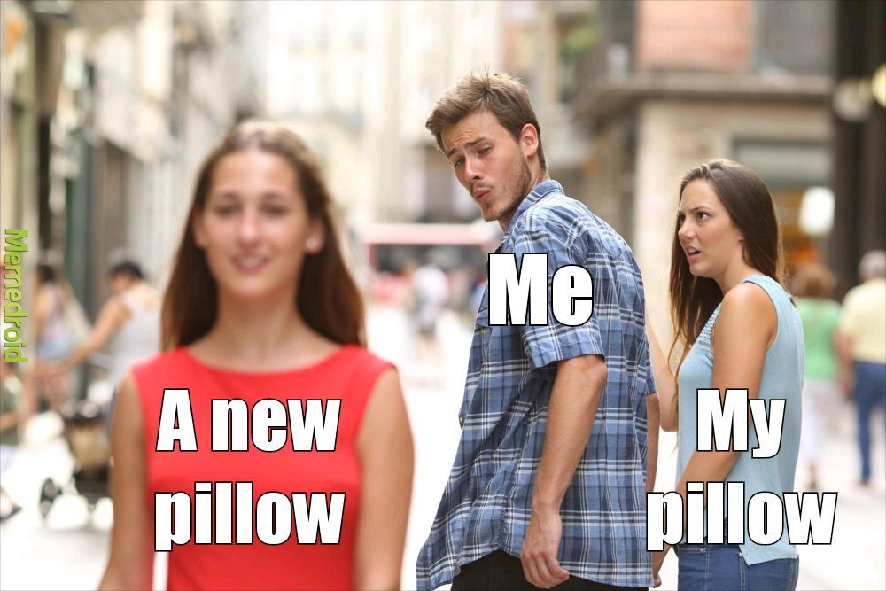 Me who loves pillows - meme
