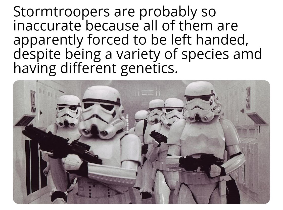 I never noticed that all stormtroopers and clone troopers are left handed, but First Order troopers are not. - meme