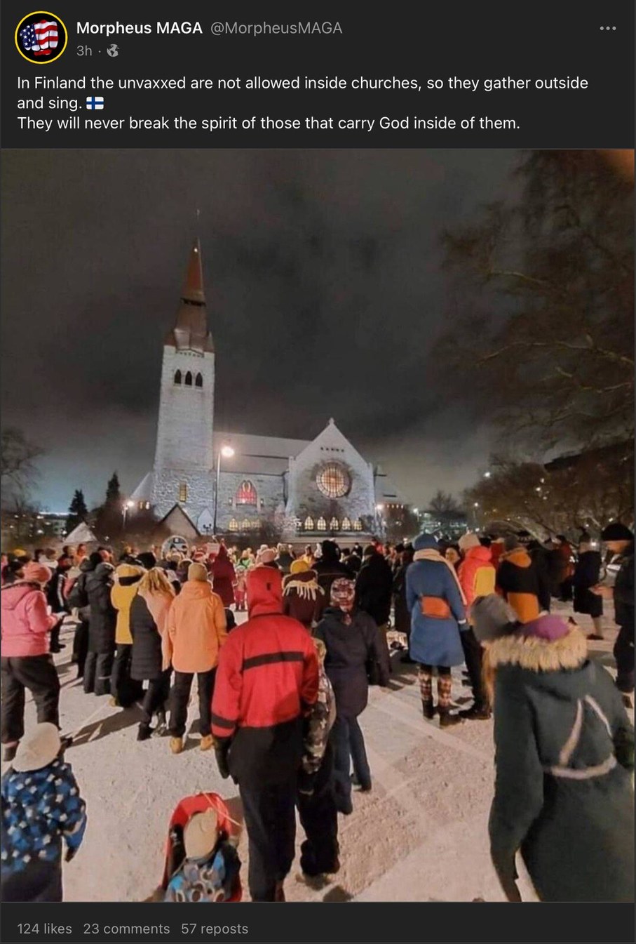 In Finland the unvaxxed are not allowed inside churches, so they gather outside and sing.  - meme