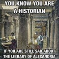 Sad about the library of Alexandria