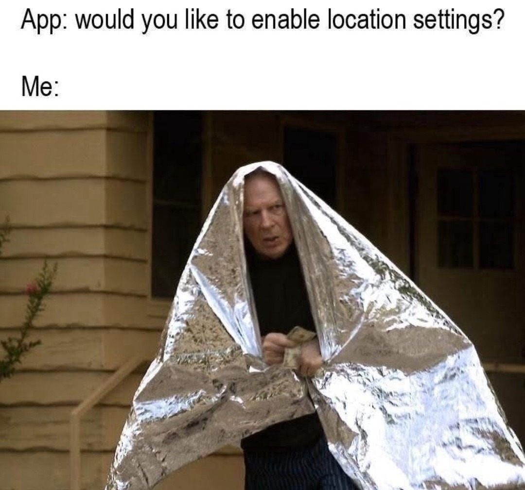App: can I track your every move? Me: absolutely not - meme