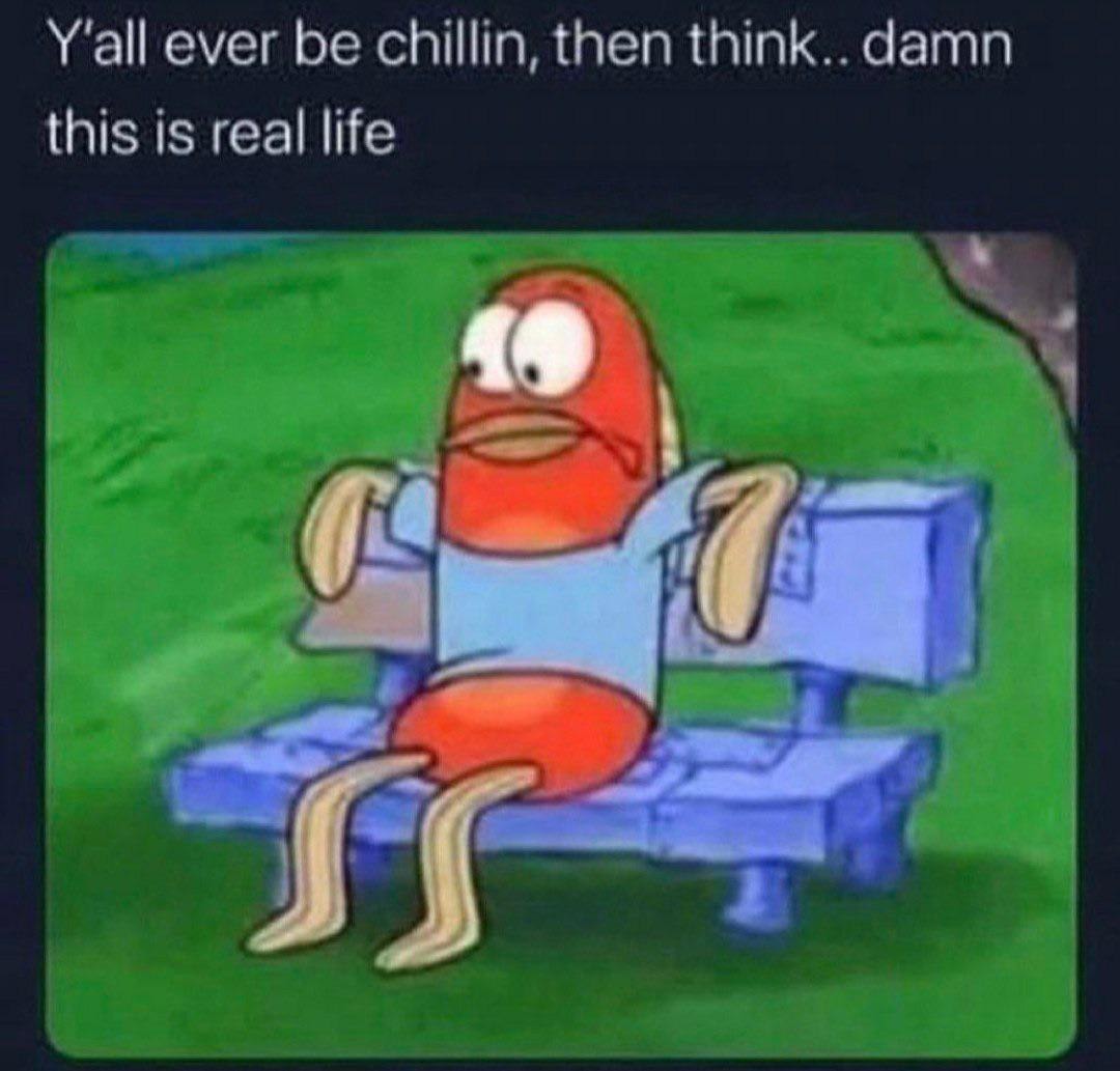 Chillin then realizing this is real life - meme