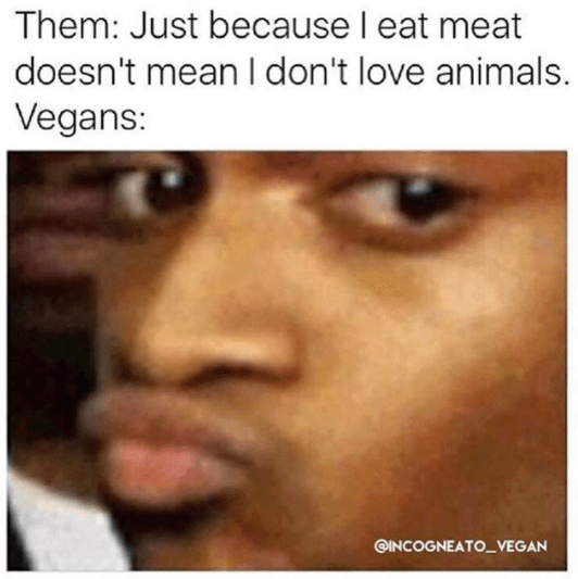 Goddamn vegans let me eat. - meme