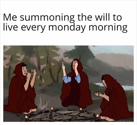 Me summoning the will to not ragequit Monday - meme