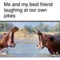 Me and my best friend laughing at our own jokes