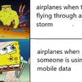 Airplanes when they are flying through a storm vs when someone is using mobile data