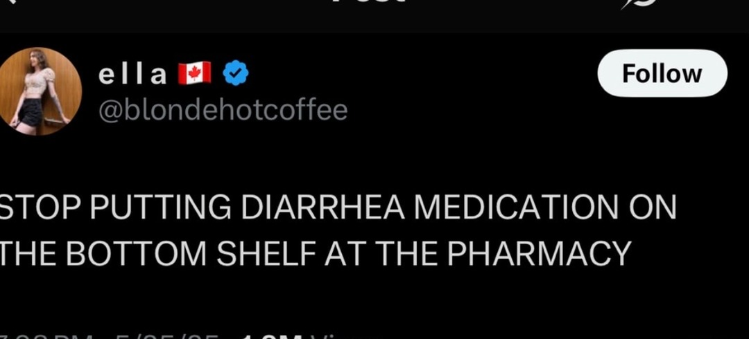 ﻿ella Follow @blondehotcoffee STOP PUTTING DIARRHEA MEDICATION ON THE BOTTOM SHELF AT THE PHARMACY