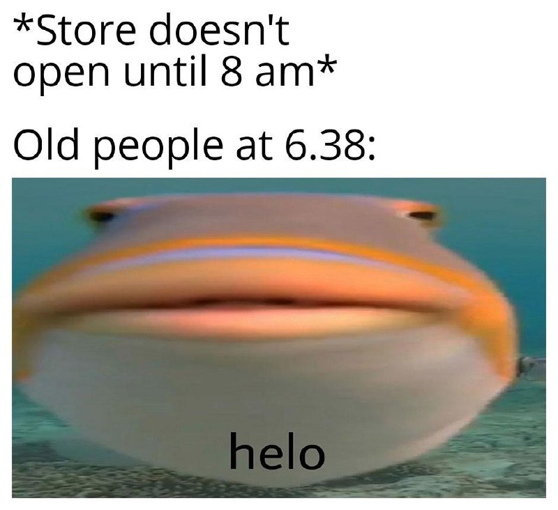 Old people at 6:38am: the store opens NOW - meme