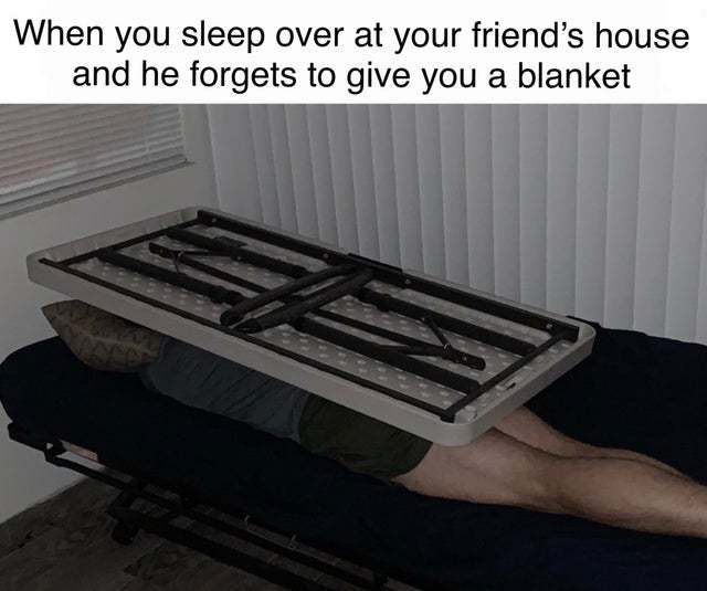 When you sleep over at your friend's house and he forgets to give you a blanket - meme