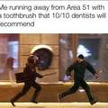 Me running away from Area 51 with a toothbrush that 10/10 dentists recommend