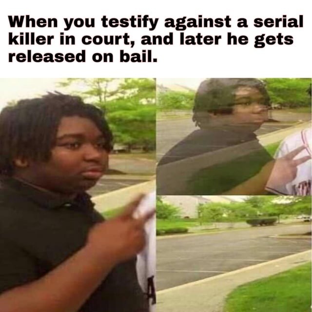 Testified in court and now he’s on bail. I’m sleeping with a chair under the door - meme
