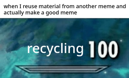this is also recycled - meme