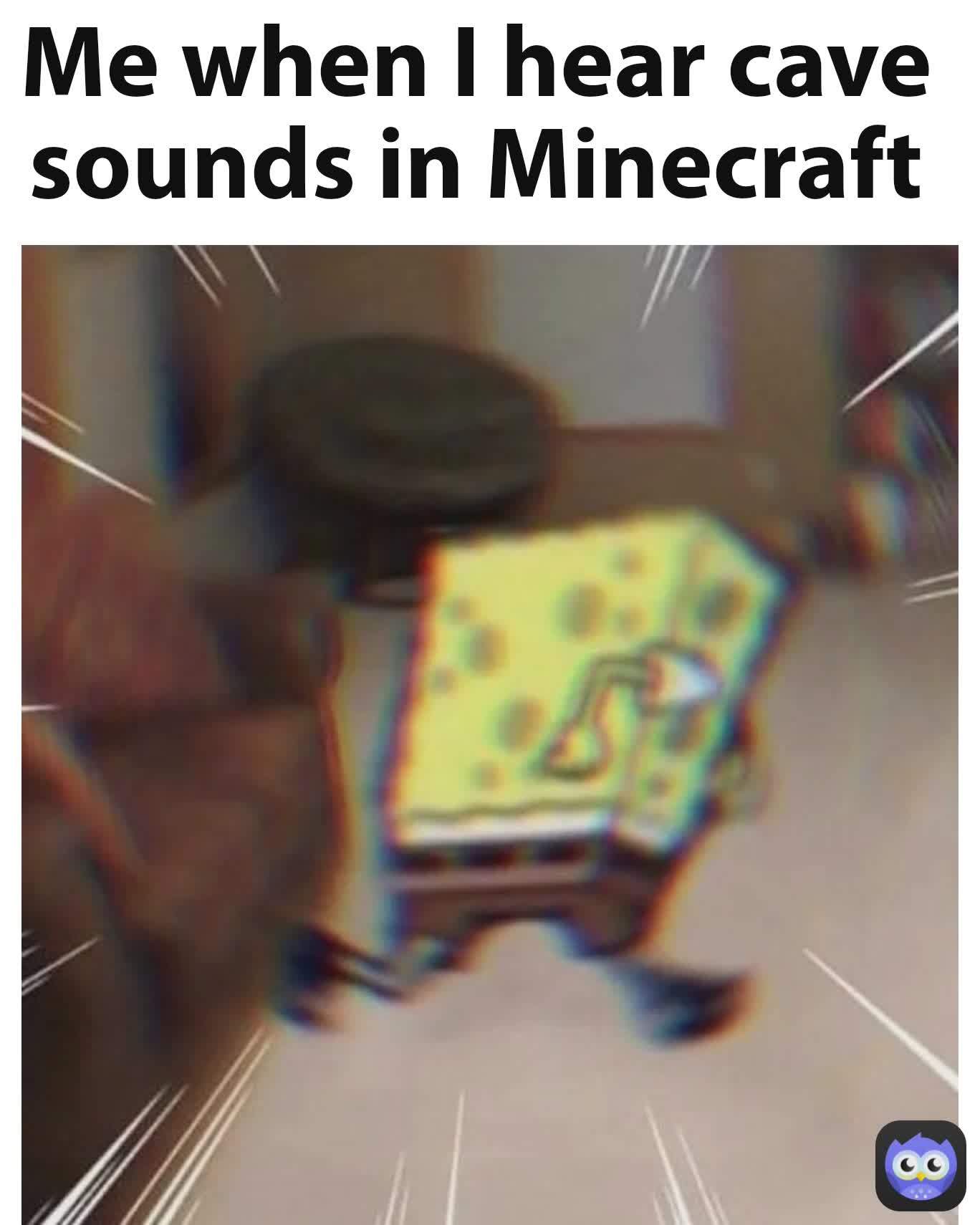 Me when I hear cave sounds in Minecraft - meme