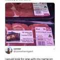 Knowing the name of the animal the meat came from is a sign for high quality meat. I would totally buy it!