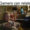 Gamers can relate.